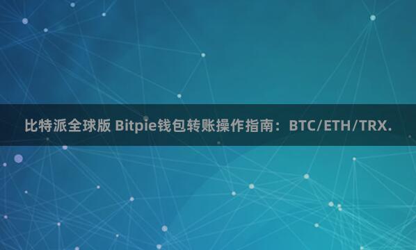 比特派全球版 Bitpie钱包转账操作指南：BTC/ETH/TRX.