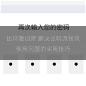 比特派加密 解决比特派钱包使用问题的实用技巧