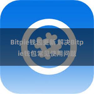 Bitpie钱包更新 解决Bitpie钱包常见使用问题