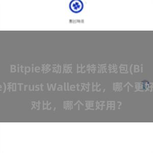 Bitpie移动版 比特派钱包(Bitpie)和Trust Wallet对比，哪个更好用？