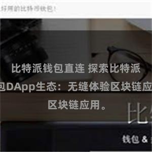 比特派钱包直连 探索比特派钱包DApp生态：无缝体验区块链应用。