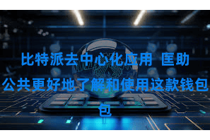   比特派去中心化应用  匡助公共更好地了解和使用这款钱包