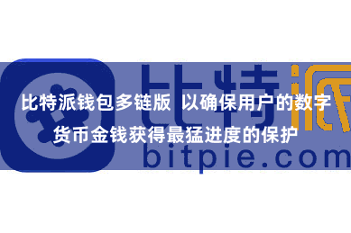   比特派钱包多链版  以确保用户的数字货币金钱获得最猛进度的保护