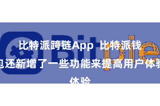   比特派跨链App  比特派钱包还新增了一些功能来提高用户体验