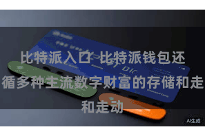   比特派入口  比特派钱包还因循多种主流数字财富的存储和走动
