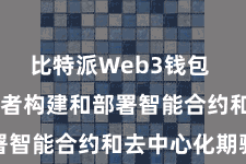 比特派Web3钱包  允许缔造者构建和部署智能合约和去中心化期骗