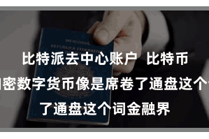 比特派去中心账户  比特币和其他加密数字货币像是席卷了通盘这个词金融界
