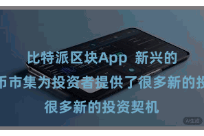 比特派区块App  新兴的加密货币市集为投资者提供了很多新的投资契机