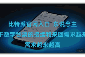 比特派官网入口  东说念主们关于数字钞票的接续和来回需求越来越高